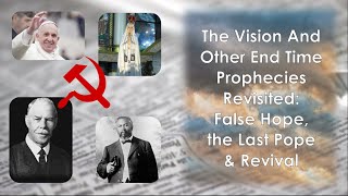 The Vision And Other End Time Prophecies Revisited   False Hope, The Last Pope and Revivals