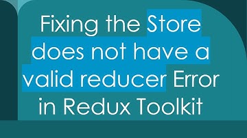 Fixing the Store does not have a valid reducer Error in Redux Toolkit