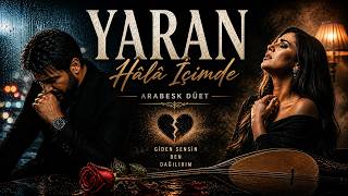 Yaran Hâlâ İçimde 💔 Arabesk Düet Kalp Yakan Arabesk Düet (2026 Hit)