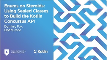 "Enums on Steroids: Using Sealed Classes to Build Concursus API" by Dominic Fox. Kotlin Night London