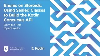 "Enums on Steroids: Using Sealed Classes to Build Concursus API" by Dominic Fox. Kotlin Night London