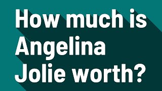 How much is Angelina Jolie worth?