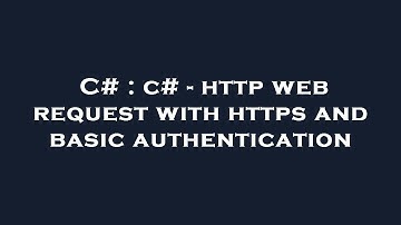 C# : c# - http web request with https and basic authentication