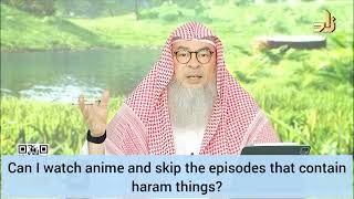 Can I watch Anime & skip the episodes that contain haram things? - Assim al hakeem