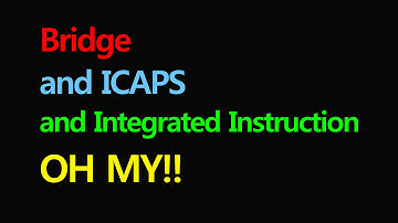Bridge and ICAPS and Integrated Instruction   OH MY