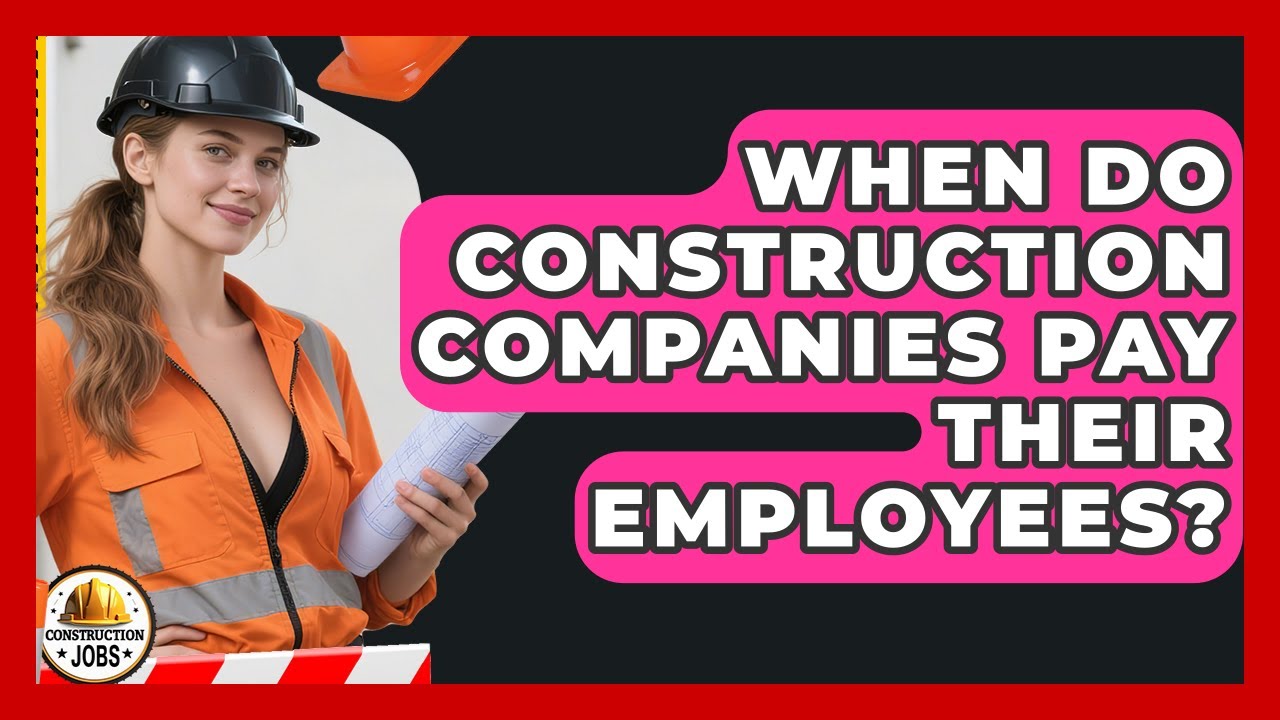 When Do Construction Companies Pay Their Employees? - Construction Jobs