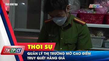 Quản lý thị trường mở cao điểm truy quét hàng giả | Cần Thơ TV