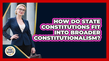 How Do State Constitutions Fit Into Broader Constitutionalism? - Guide To Your Rights
