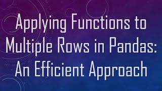 Applying Functions to Multiple Rows in Pandas: An Efficient Approach