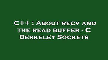 C++ : About recv and the read buffer - C Berkeley Sockets