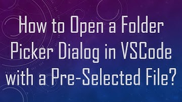 How to Open a Folder Picker Dialog in VSCode with a Pre-Selected File?