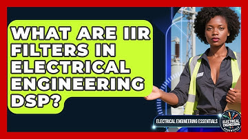 What Are IIR Filters In Electrical Engineering DSP? - Electrical Engineering Essentials