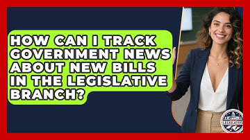 How Can I Track Government News About New Bills in the Legislative Branch?