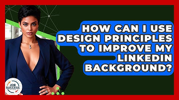 How Can I Use Design Principles To Improve My LinkedIn Background? - Job Success Network