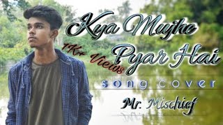Kya Mujhe Pyar Hai || Cover Song || Mr. Mischief ||