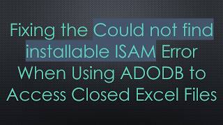 Details Fixing the Could not find installable ISAM Error When Using ADODB to Access Closed Excel Files Update