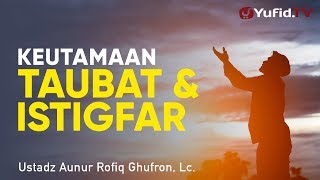 Ceramah Agama: Keutamaan Taubat dan Istighfar - Ustadz Aunur Rofiq Ghufron, Lc.