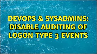 Famous DevOps & SysAdmins: Disable auditing of logon type 3 events Profile