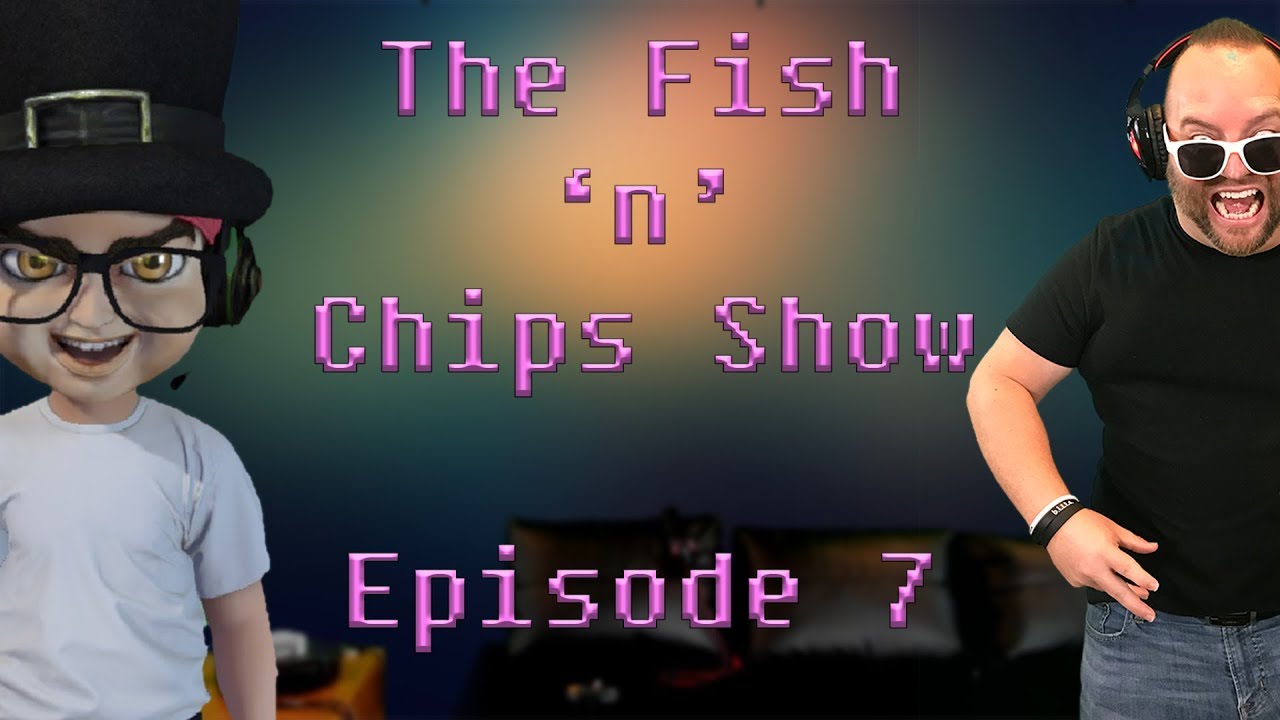 Fish n Chips Show Ep. 7 YouTube