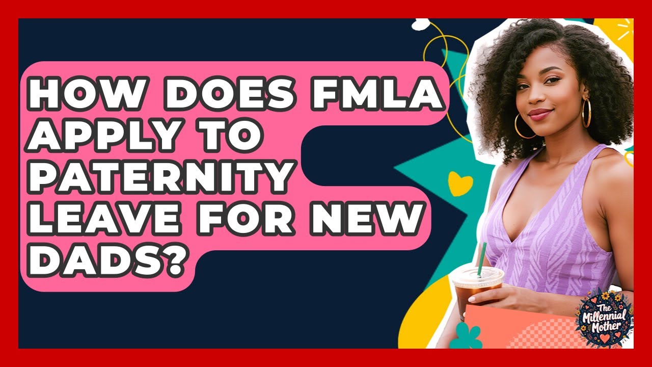 How Does FMLA Apply To Paternity Leave For New Dads? - The Millennial ...