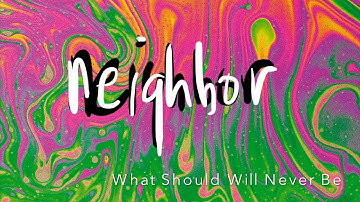 Neighbor - What Should Will Never Be