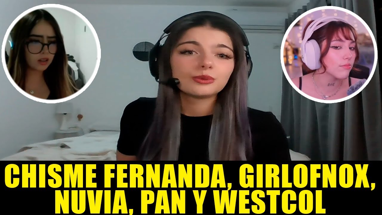 PELEA DE FERNANDAVAAL, GIRLOFNOX, NUVIA, SOYPAN Y WESTCOL!