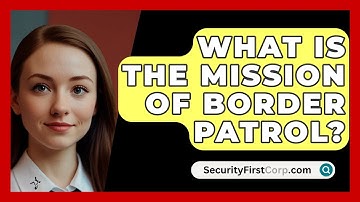 What Is The Mission Of Border Patrol? - SecurityFirstCorp.com