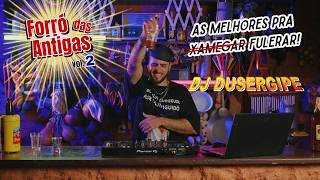 Forró das Antigas - Vol. 02 - DJ DUSERGIPE - As melhores pra fulerar!