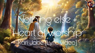 Nothing else + Heart of worship - Kari Jobe (lyric video)