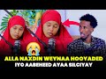 ALLA NAXDIN WEYNAA HOOYADED IYO AABEHED AYAA SILCIYAY QISADI IGU NAXDINTA BADNED AN MAQLO 1 2 Part 1 ALLA NAXDIN WEYNAA HOOYADED IYO AABEHED AYAA SILCIYAY QISADI IGU NAXDINTA BADNED AN MAQLO 1 2 Part 1