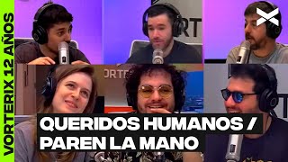 QUERIDOS HUMANOS / PAREN LA MANO | #VORTERIX12AÑOS