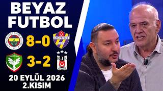 Beyaz Futbol 20 Eylül 2026 2.Kısım / Fenerbahçe 8-0 Eyüpspor / Amed 3-2 Beşiktaş