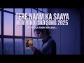 Tere Naam Ka Saaya Full Hindi Sad Song 2025 | New Bollywood Hindi Lofi Song | Music studio🎵