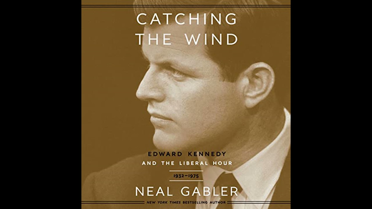 Catching the Wind: Edward Kennedy and the Liberal Hour, 1932-1975 by Neal Gabler | Full Audiobook