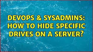 DevOps & SysAdmins: How to hide specific drives on a server? Information