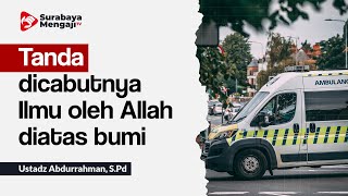 Tanda dicabutnya Ilmu oleh Allah diatas bumi - Ustadz Abdurrahman, S.Pd