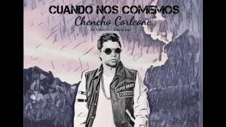 Chencho Corleone - cuando nos comemos