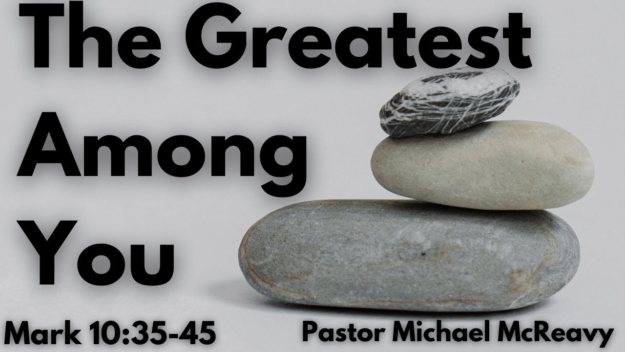 The Greatest Among You - Mark 10:35 - 45 - Pastor Michael McReavy - YouTube