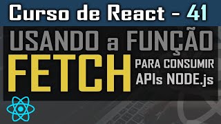 Como usar FETCH para consumir API NODE? [API NODE] - Curso de React - Aula 41