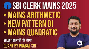 SBI Clerk Mains Quant 2025 | Mains Arithmetic, New Pattern DI, Mains Quadratic | Quant By Prabal Sir