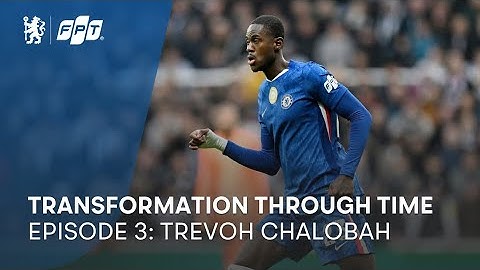 FPT x Chelsea FC | Transformation Through Time Series | Episode 3 - Trevoh Chalobah