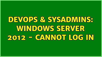 DevOps & SysAdmins: Windows Server 2012 - Cannot Log In (2 Solutions!!)