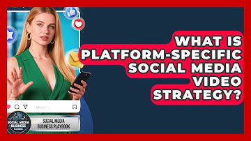 What Is Platform-specific Social Media Video Strategy? - Social Media Business Playbook