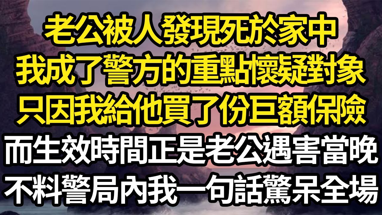 老公被人發現死於家中，我成了警方的重點懷疑對象，只因我給他買了份巨額保險，而生效時間正是老公遇害當晚，不料警局內我一句話驚呆全場 #故事#情感#情感故事#人生#人生經驗#人生故事#生活哲學#為人哲學