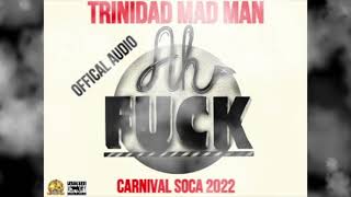 TRINIDAD MAD MAN - AH FUCK (OFFICAL AUDIO) SOCA 2022