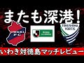 【徳島ヴォルティス】謎の得点力深港！徳島は悔やまれる決定機逸脱で上位との差広がる【いわきFC】