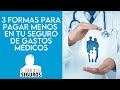 3 formas para pagar menos por el seguro de gastos médicos mayores.