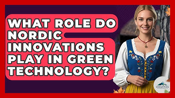 What Role Do Nordic Innovations Play in Green Technology? - Unmapping Scandinavia