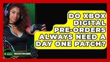 Do Xbox Digital Pre-orders Always Need A Day One Patch? - Green Button Gaming