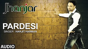 PARDESI HARJIT HARMAN | FULL AUDIO SONG | JHANJHAR | T-SERIES